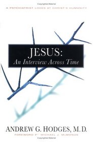 Jesus: An Interview Across Time: A Psychiatrist Looks at Christ's Humanity