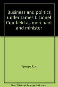 Business and politics under James I: Lionel Cranfield as merchant and minister