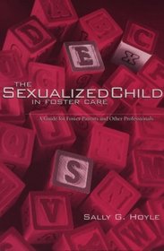 The Sexualized Child in Foster Care: A Guide for Foster Parents and Other Professionals