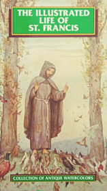 The Illustrated Life of St. Francis: Fifty Antique Watercolors on the Life of the Saint By P. Subercaseaux