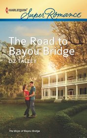 The Road to Bayou Bridge (Boys of Bayou Bridge, Bk 3) (Harlequin Superromance, No 1800)