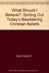 What should I believe?: Sorting out today's bewildering Christian beliefs