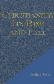 Christianity: Its Rise and Fall