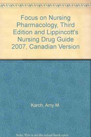 Focus on Nursing Pharmacology, Third Edition and Lippincott's Nursing Drug Guide 2007, Canadian Version