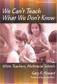 We Can't Teach What We Don't Know: White Teachers, Multiracial Schools (Multicultural Education Series (New York, N.Y.).)