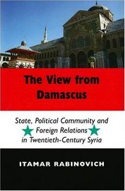 The View from Damascus: State, Political Community and Foreign Relations in Twentieth-Century Syria