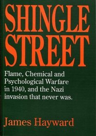 Shingle Street: Flame, Chemical and Psychological Warfare in 1940, and the Nazi Invasion That Never Was