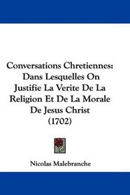 Conversations Chretiennes: Dans Lesquelles On Justifie La Verite De La Religion Et De La Morale De Jesus Christ (1702) (French Edition)