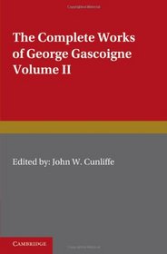 The Complete Works of George Gascoigne: Volume 2, The Glasse of Governement, the Princely Pleasures at Kenelworth Castle, the Steele Glas, and Other Poems and Prose Works (Cambridge English Classics)