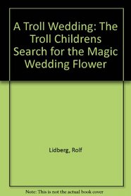 A Troll Wedding: The Troll Childrens Search for the Magic Wedding Flower