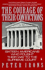 The Courage of Their Convictions : Sixteen Americans Who Fought Their Way to the Supreme Court