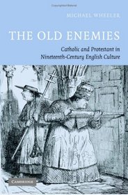 The Old Enemies: Catholic and Protestant in Nineteenth-Century English Culture