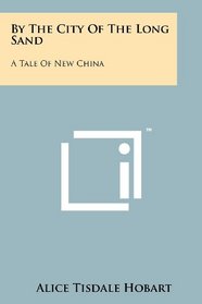 By The City Of The Long Sand: A Tale Of New China