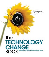 The Technology Change Book: Change the Way You Think About Technology Change
