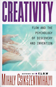 Creativity : Flow and the Psychology of Discovery and Invention