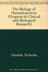 The Biology of Haematopoiesis (Progress in Clinical & Biological Research)
