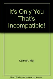 It's Only You That's Incompatible!