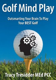 Golf Mind Play;outsmarting Your Brain to Play Your Best Golf