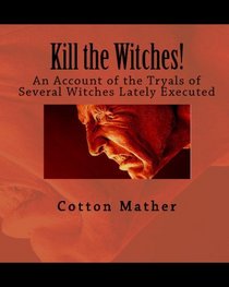 Kill the Witches!: An Account of the Tryals of Several Witches Lately Executed (Volume 1)