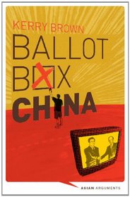 Ballot Box China: Grassroots Democracy in the Final Major One Party State (Asian Arguments)