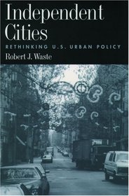 Independent Cities: Rethinking U.S. Urban Policy