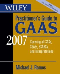Wiley Practitioner's Guide to GAAS 2007: Covering all SASs, SSAEs, SSARSs, and Interpretations (Wiley Practitioner's Guide to Gaas)