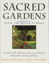 Sacred Gardens: Inspirational and Practical Ideas for Creating Peaceful and Tranquil Spaces