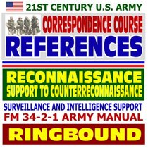 21st Century U.S. Army Correspondence Course References: Tactics, Techniques, And Procedures for Reconnaissance, Surveillance and Intelligence Support ... FM 34-2-1 Army Manual (Ringbound)