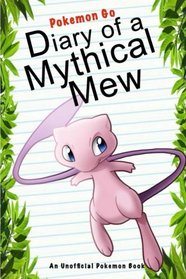 Pokemon Go: Diary Of A Mythical Mew: (An Unofficial Pokemon Book) (Pokemon Books) (Volume 17)