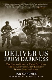 Deliver Us From Darkness: The Untold Story of Third Battalion 506 Parachute Infantry Regiment during Market Garden (General Military)