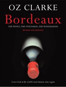 Oz Clarke Bordeaux - the Wines, the Vineyards, the Winemaker