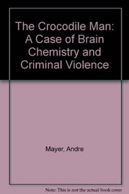 The Crocodile Man: A Case of Brain Chemistry and Criminal Violence