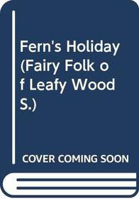 Fern's Holiday (Fairy Folk of Leafy Wood)