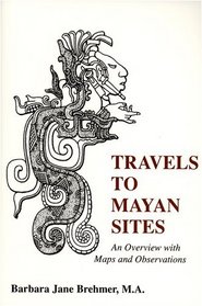 Travels to the Mayan Sites: An Overview with Maps and Observations