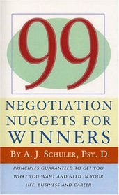 99 Negotiation Nuggets for Winners: Principles Guaranteed to Get You What You Want and Need in Your Life, Business and Career