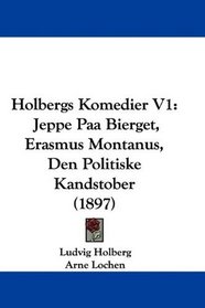 Holbergs Komedier V1: Jeppe Paa Bierget, Erasmus Montanus, Den Politiske Kandstober (1897) (Mandarin Chinese Edition)