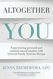 Altogether You: Experiencing personal and spiritual transformation with Internal Family Systems therapy