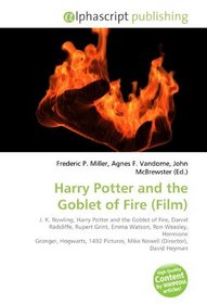 Harry Potter and the Goblet of Fire (Film): J. K. Rowling, Harry Potter and the Goblet of Fire, Daniel Radcliffe, Rupert Grint, Emma Watson, Ron Weasley, ... Mike Newell (Director), David Heyman