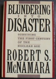 Blundering into Disaster : Surviving the First Century of the Nuclear Age