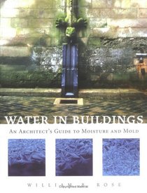 Water in Buildings : An Architect's Guide to Moisture and Mold