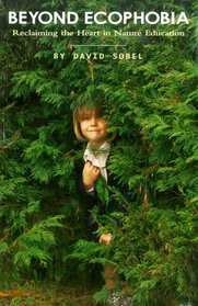 Beyond Ecophobia: Reclaiming the Heart in Nature Education (Nature Literacy Series, Vol. 1) (Nature Literacy)