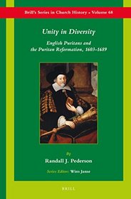 Unity in Diversity: English Puritans and the Puritan Reformation, 1603-1689 (Brill's Series in Church History and Religious Culture)