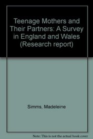 Teenage Mothers and Their Partners: A Survey in England and Wales (Research report)
