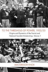 To the Threshold of Power, 1922/33: Volume 1: Origins and Dynamics of the Fascist and National Socialist Dictatorships (v. 1)