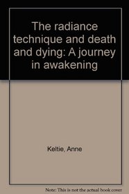 The Radiance Technique(R) and Death and Dying, A Journey in Awakening