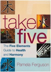 Take five: The five elements guide to health and harmony