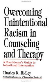 Overcoming Unintentional Racism in Counseling and Therapy : A Practitioner's Guide to Intentional Intervention (Multicultural Aspects of Counseling And Psychotherapy)