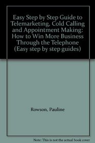 Easy Step by Step Guide to Telemarketing, Cold Calling and Appointment Making: How to Win More Business Through the Telephone (Easy step by step guides)