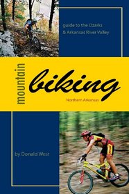 Mountain Biking Northern Arkansas: Guide to the Ozarks and Arkansas River Valley