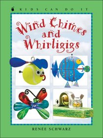 Wind Chimes and Whirligigs (Kids Can Do It)